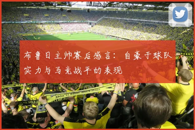 布鲁日主帅赛后感言：自豪于球队实力与马竞战平的表现